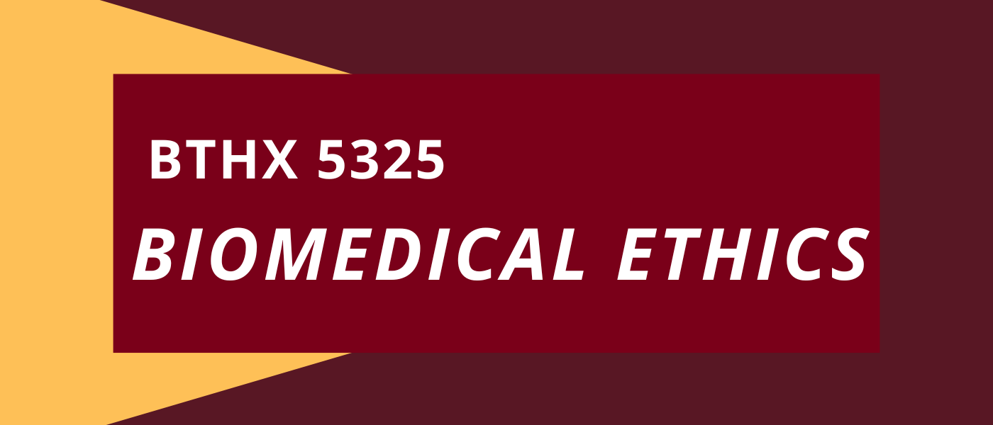 BTHX 5325 Biomedical Ethics 