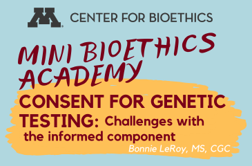 Mini Bioethics Academy: Consent for Genetic Testing: Challenges with the informed component | Bonnie LeRoy, MS, CGC
