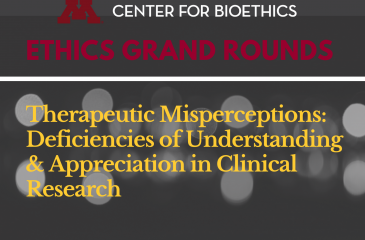 Ethics Grand Rounds: Therapeutic Misperceptions: Deficiencies of Understanding & Appreciation in Clinical Research