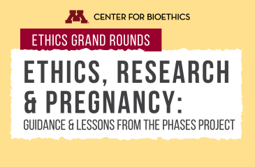 Ethics Grand Rounds | Ethics, Research, & Pregnancy: Guidance and Lessons from the PHASES Project