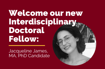 Welcome our new Interdisciplinary Doctoral Fellow: Jacqueline James, MA, PhD Candidate