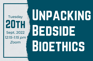 Tuesday 20th Sept. 2022 12:15 - 1:15 pm Unpacking Bedside Bioethics