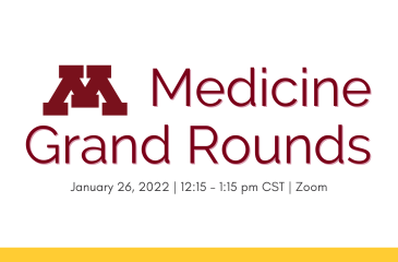 Medicine Grand Rounds January 26, 2022 | 12:15 - 1:15 pm CST | Zoom