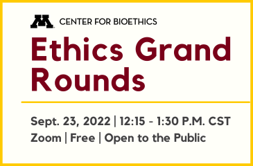 Ethics Grand Rounds Sept 23, 2022 | 12:15 - 1:30 pm CST | Zoom | Free | OPen to the Public