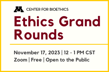 Ethics Grand Rounds, November 17, 2023, 12 - 1 PM CST